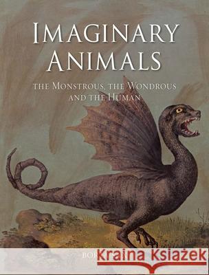 Imaginary Animals : The Monstrous, the Wondrous and the Human Boria Sax 9781780231730  - książka