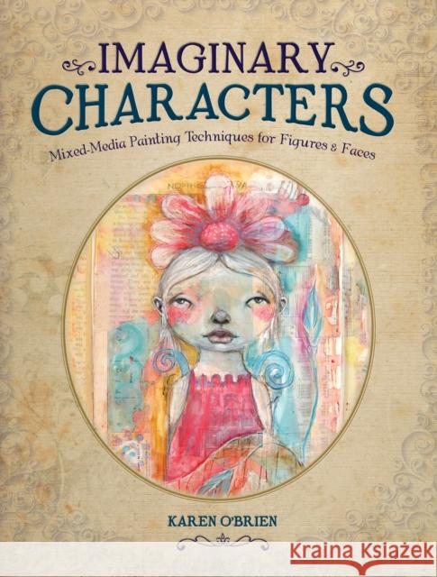 Imaginary Characters: Mixed-Media Painting Techniques for Figures and Faces Karen O'Brien 9781440340253 F&W Publications Inc - książka