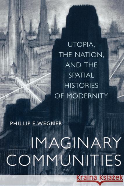 Imaginary Communities: Utopia, the Nation, and the Spatial Histories of Modernity Wegner, Phillip 9780520228290 University of California Press - książka