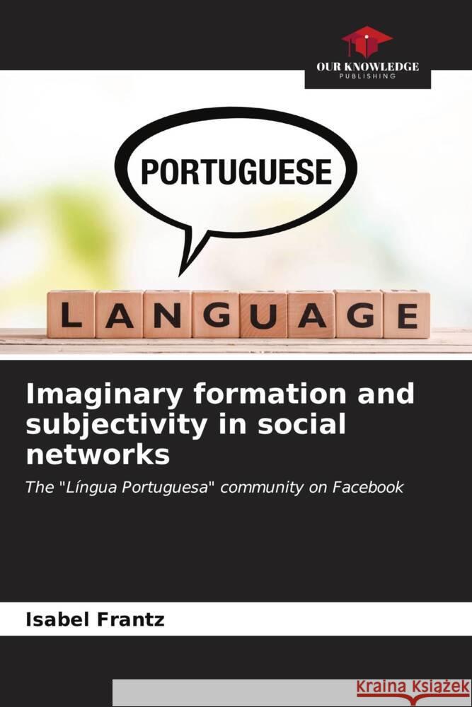 Imaginary formation and subjectivity in social networks Frantz, Isabel 9786206524533 Our Knowledge Publishing - książka