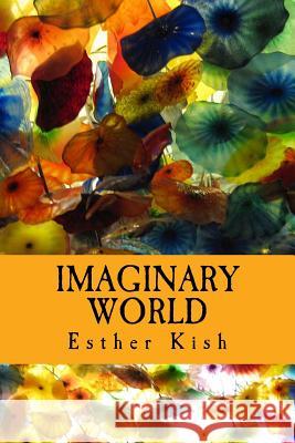 Imaginary World: Collection of lyrics and poems Kish, Esther 9781500786304 Createspace - książka