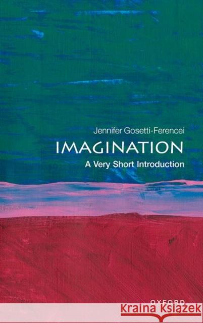 Imagination: A Very Short Introduction Prof Jennifer Anna (Professor and Kurrelmeyer Chair in German and Professor in Philosophy, Professor and Kurrelmeyer Cha 9780198830023 Oxford University Press - książka