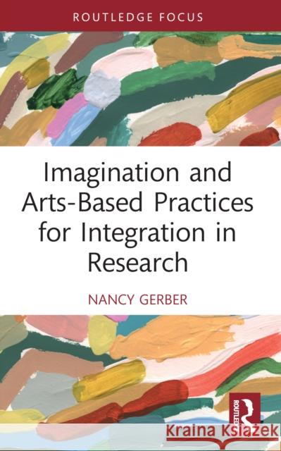 Imagination and Arts-Based Practices for Integration in Research Nancy Gerber 9781032196428 Taylor & Francis Ltd - książka