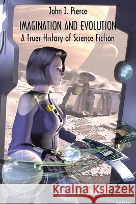 Imagination and Evolution: A Truer History of Science Fiction John J. Pierce Darrell Schweitzer 9781649324542 Hollywood Comics - książka