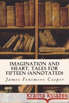 Imagination and Heart, Tales for Fifteen (annotated) Cooper, James Fenimore 9781517548285 Createspace - książka