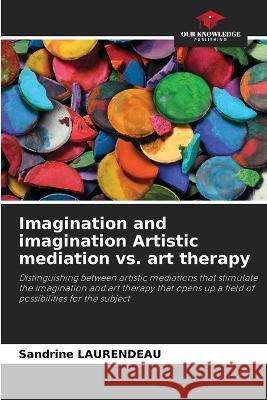 Imagination and imagination Artistic mediation vs. art therapy Sandrine Laurendeau   9786206125327 Our Knowledge Publishing - książka