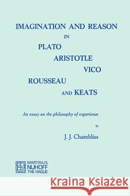 Imagination and Reason in Plato, Aristotle, Vico, Rousseau and Keats: An Essay on the Philosophy of Experience Chambliss, J. J. 9789024715985 Springer - książka