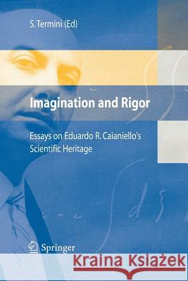 Imagination and Rigor: Essays on Eduardo R. Caianiello's Scientific Heritage Termini, Settimo 9788847056190 Springer - książka
