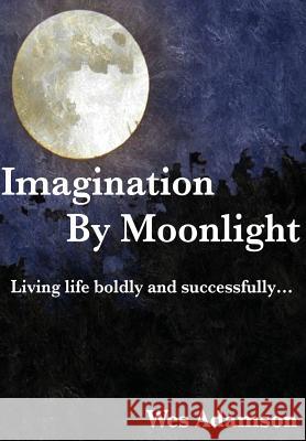 Imagination By Moonlight: Living life boldly and successfully Adamson, Wes 9781516986606 Createspace - książka