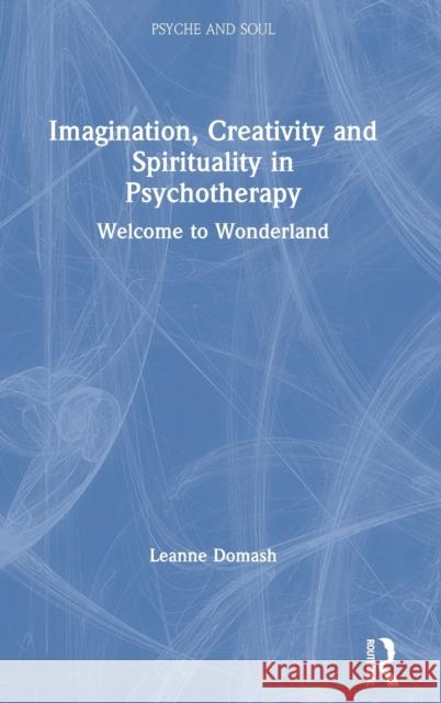 Imagination, Creativity and Spirituality in Psychotherapy: Welcome to Wonderland Leanne Domash 9780367280024 Routledge - książka