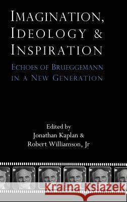 Imagination, Ideology and Inspiration: Echoes of Brueggemann in a New Generation Jonathan Kaplan Jr. Robert Williamson 9781909697782 Sheffield Phoenix Press Ltd - książka