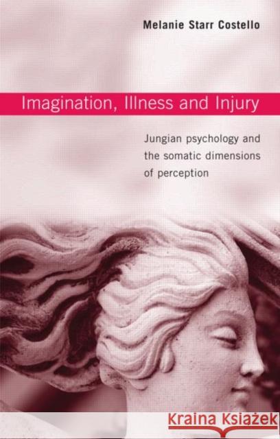 Imagination, Illness and Injury: Jungian Psychology and the Somatic Dimensions of Perception Costello, Melanie Starr 9780415376389 Routledge - książka