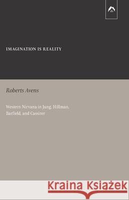 Imagination Is Reality: Western Nirvana in Jung, Hillman, Barfield, and Cassirer Roberts Avens 9780882140933 Spring Publications - książka