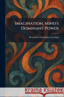 Imagination, Mind's Dominant Power Leeming, Benjamin Christopher 9781025734880 Tradd Street Press - książka