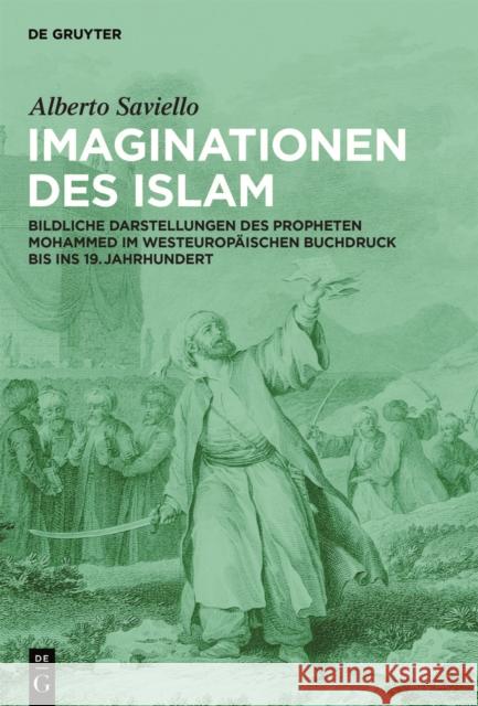 Imaginationen des Islam : Bildliche Darstellungen des Propheten Mohammed im westeuropäischen Buchdruck bis ins 19. Jahrhundert Saviello, Alberto 9783110311624 De Gruyter - książka