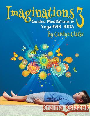 Imaginations 3: Guided Meditations and Yoga for Kids Carolyn Clarke 9780990732259 Bambino Yoga - książka