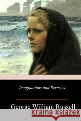 Imaginations and Reveries George William Russell 9781717008442 Createspace Independent Publishing Platform - książka