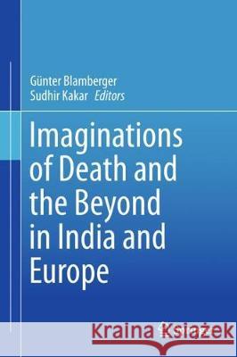 Imaginations of Death and the Beyond in India and Europe Gunter Blamberger Sudhir Kakar 9789811067068 Springer - książka