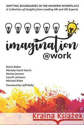 Imagination@Work: Shifting Boundaries in the Modern Workplace Michele Fantt Harris Denise Jerome Lisa M. Johnson 9781948238113 Silver Tree Publishing - książka