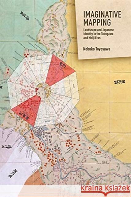 Imaginative Mapping: Landscape and Japanese Identity in the Tokugawa and Meiji Eras Nobuko Toyosawa 9780674241121 Harvard University Press - książka