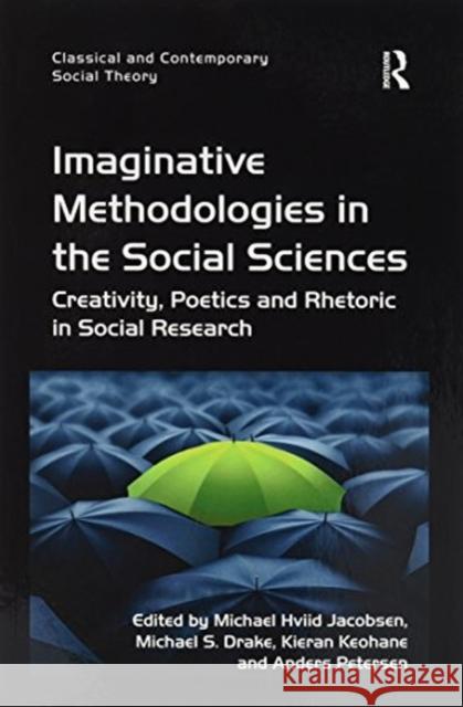 Imaginative Methodologies in the Social Sciences: Creativity, Poetics and Rhetoric in Social Research Professor Michael Hviid Jacobsen Michael S. Drake Anders Petersen 9781138253117 Routledge - książka