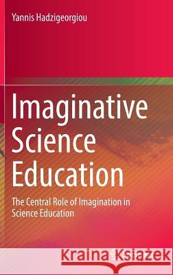 Imaginative Science Education: The Central Role of Imagination in Science Education Hadzigeorgiou, Yannis 9783319295244 Springer - książka