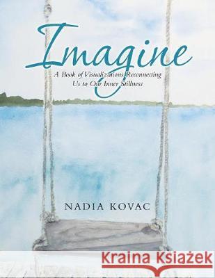 Imagine: A Book of Visualizations Reconnecting Us to Our Inner Stillness Nadia Kovac 9781982203382 Balboa Press - książka