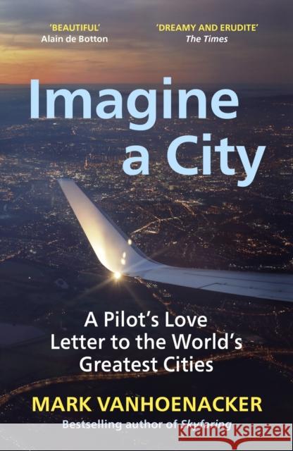 Imagine a City: A Pilot’s Love Letter to the World’s Greatest Cities Mark Vanhoenacker 9781529112023 Vintage Publishing - książka