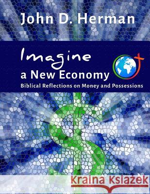 Imagine a New Economy: Biblical Reflections on Money and Possessions John D. Herman 9780692619322 Rambling Star Publishing - książka