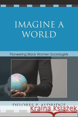 Imagine a World: Pioneering Black Women Sociologists Aldridge, Delores P. 9780761840046 Not Avail - książka