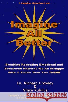Imagine All Better: Breaking Repeating Emotional and Behavioral Patterns We All Struggle With Is Easier Than You Think Kubilus, Vince 9780977856633 Cahill House Publishing Company - książka