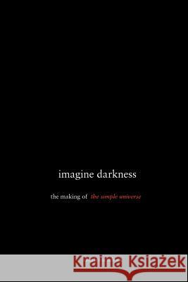 imagine darkness: the making of the simple universe Scurlock, Charles 9781508479567 Createspace - książka