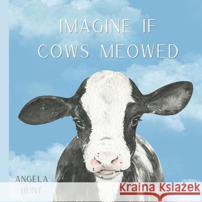 Imagine If Cows Meowed Angela Hunt   9798379394264 Independently Published - książka