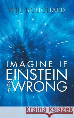 Imagine If Einstein Was Wrong Phil Bouchard 9781496924032 Authorhouse - książka