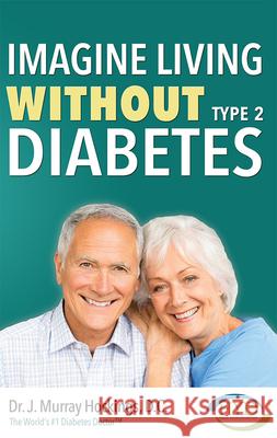 Imagine Living Without Type Two Diabetes (Revised & Updated) J. Murray Hockings 9781642252064 Advantage Media Group - książka