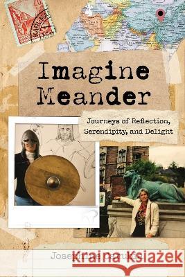 Imagine Meander: Journeys of Reflection, Serendipity, and Delight Josephine Carubia   9781958217887 Stillwater River Publications - książka