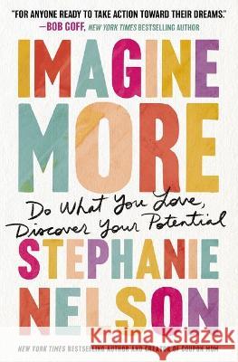 Imagine More: Do What You Love, Discover Your Potential Stephanie Nelson 9781400244010 Nelson Books - książka