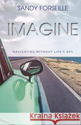Imagine: Navigations Without Life's GPS Sandy Forseille 9781989161876 Hasmark Publishing - książka