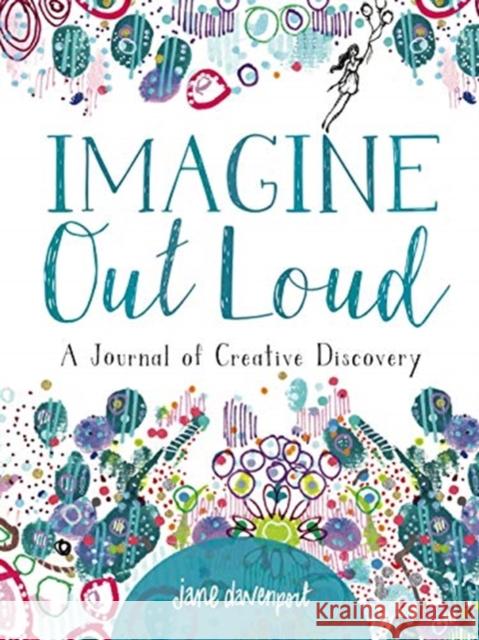 Imagine Out Loud: A Journal of Creative Discovery Jane Davenport 9781640210493 Sixth & Spring Books - książka
