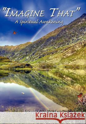 Imagine That: A Spiritual Awakening Gioffre, Joseph, Jr. 9781425919290 Authorhouse - książka