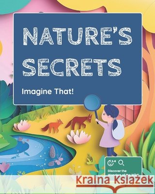 Imagine That!: Nature's Secrets Milo Rivers 9798345311769 Independently Published - książka
