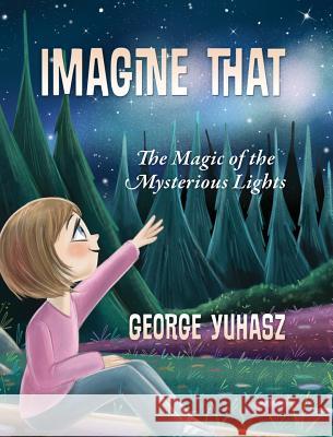 Imagine That: The Magic of the Mysterious Lights George Yuhasz 9781977202680 Outskirts Press - książka