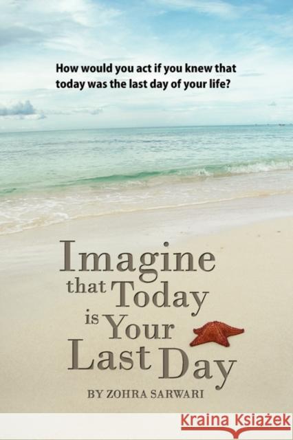 Imagine That Today Is Your Last Day Sarwari, Zohra 9780982312513 Zohra Sarwari - książka