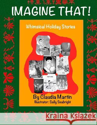 Imagine That!: Whimsical Holiday Stories Claudia Martin Sally Seabright Matthew S. Martin 9781536894936 Createspace Independent Publishing Platform - książka