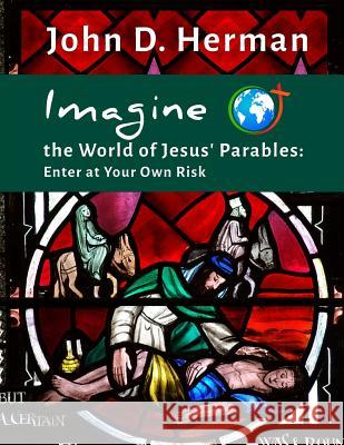 Imagine the World of Jesus' Parables: Enter at Your Own Risk John D. Herman 9780692697610 Rambling Star Publishing - książka