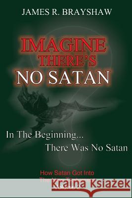 Imagine There's No Satan: How Satan Got Into The New Testament Brayshaw, James R. 9781449961473 Createspace - książka