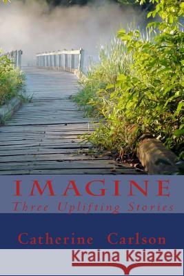 Imagine: Three Uplifting Stories Catherine Anne Carlson 9781500787189 Createspace - książka