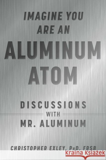 Imagine You Are An Aluminum Atom: Discussions With Mr. Aluminum Christopher Exley 9781510762534 Skyhorse Publishing - książka