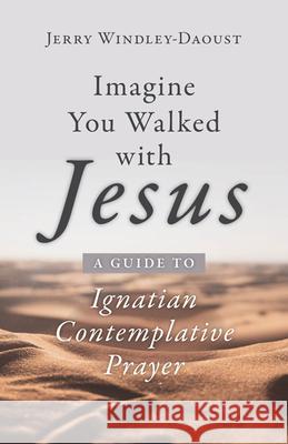 Imagine You Walked with Jesus: A Guide to Ignatian Contemplative Prayer Jerry Windley-Daoust 9781681927039 Our Sunday Visitor (IN) - książka