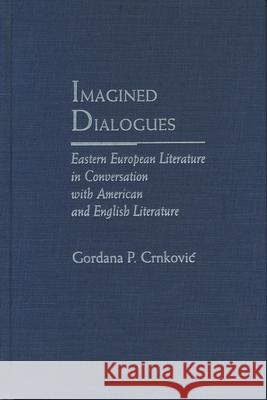 Imagined Dialogues: Eastern European Literature in Conversation with American and English Literature Gordana P. Crnkovic   9780810117174 Northwestern University Press - książka
